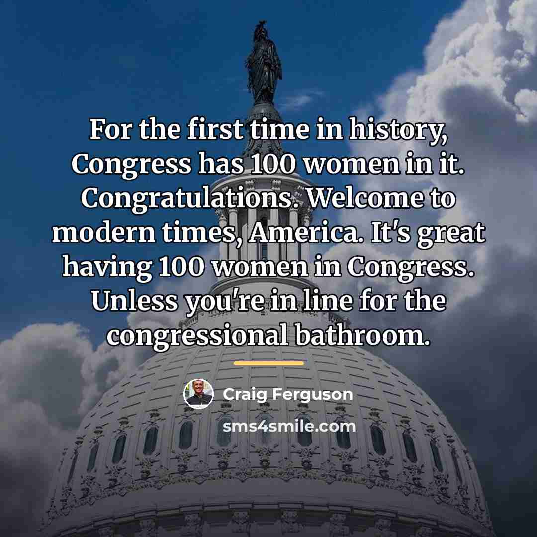 “For the first time in history, Congress has 100 women…” quote by Craig Ferguson