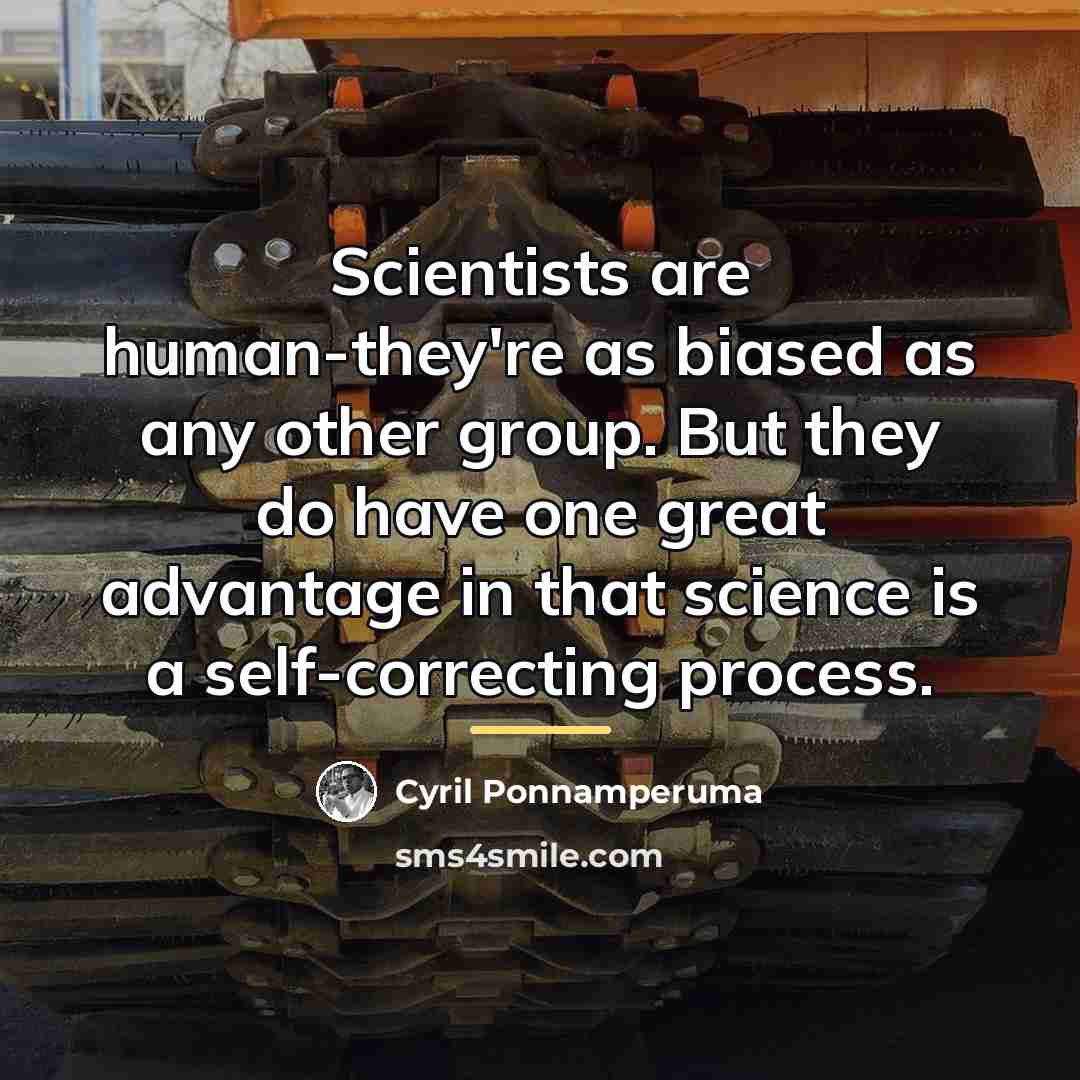 “Scientists are human-they're as biased as any other group. But…” quote by Cyril Ponnamperuma