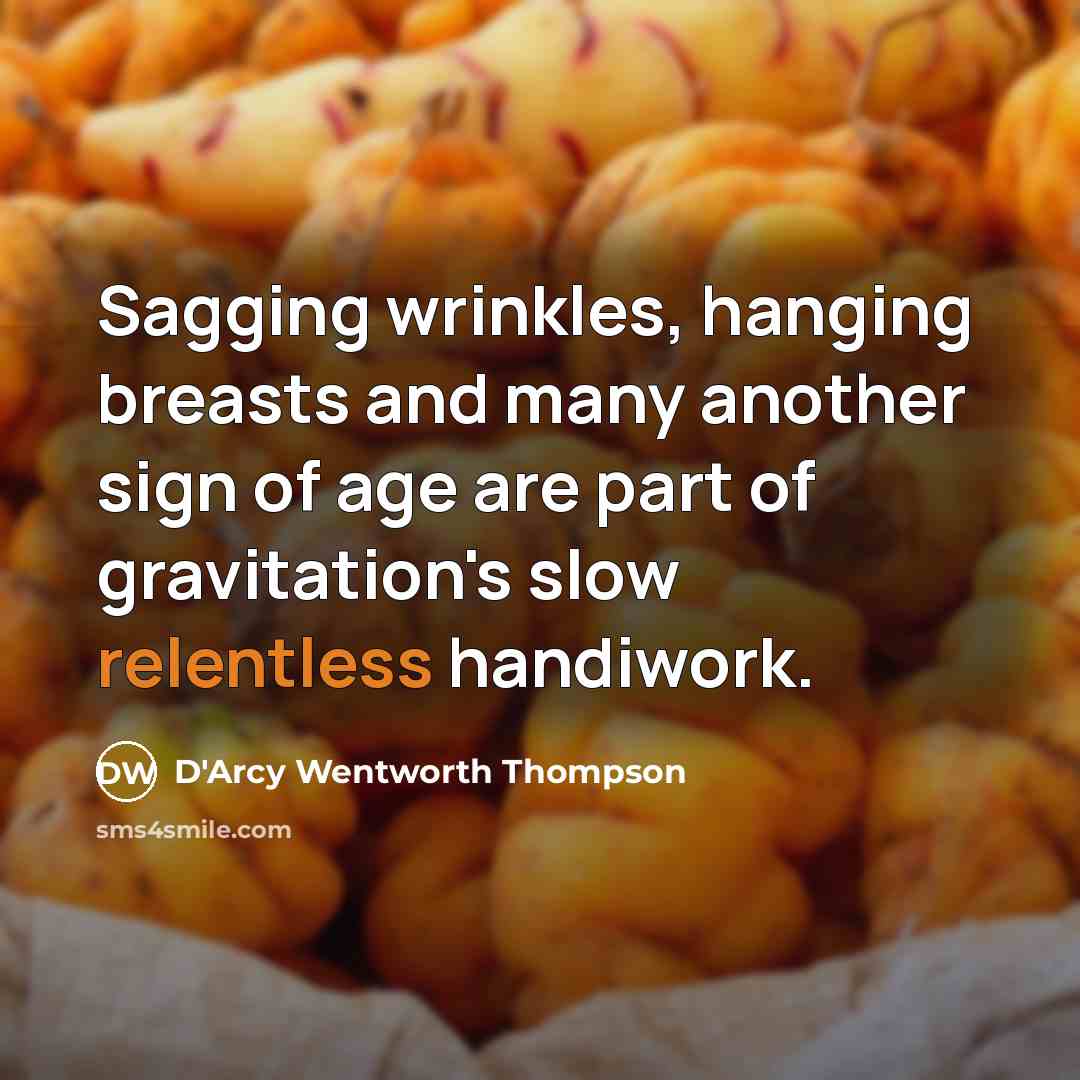 “Sagging wrinkles, hanging breasts and many another sign of age…” quote by D'Arcy Wentworth Thompson