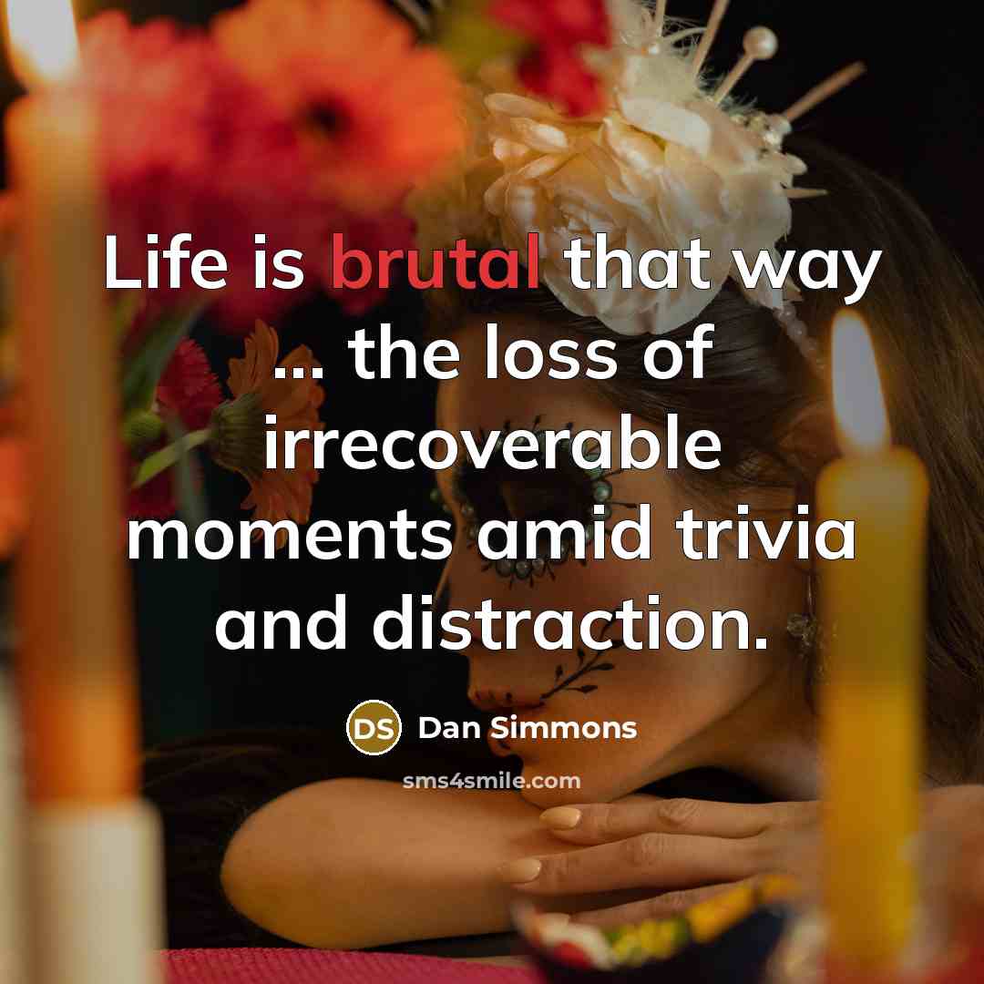 “Life is brutal that way ... the loss of irrecoverable…” quote by Dan Simmons