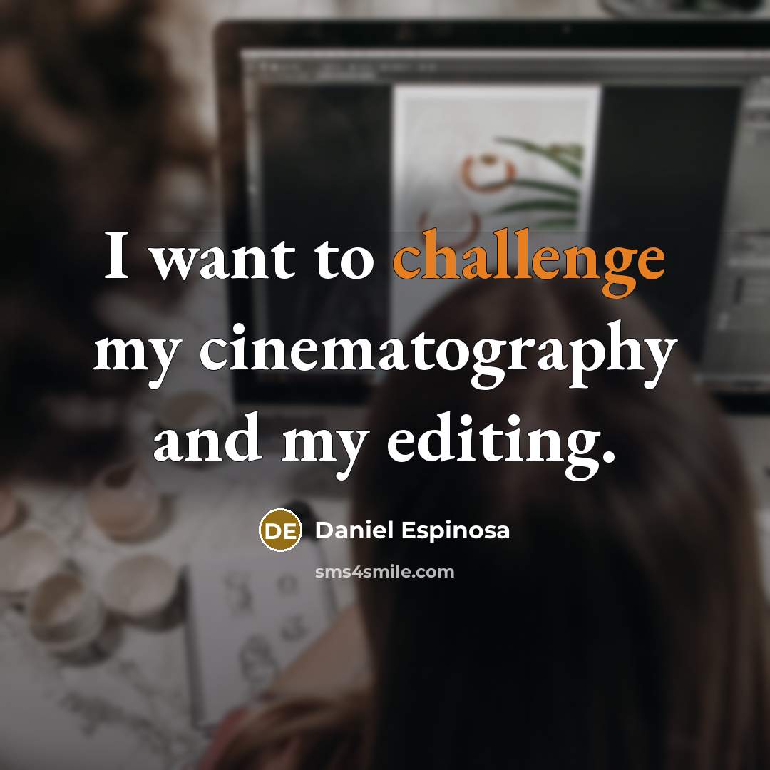 “I want to challenge my cinematography and my editing.…” quote by Daniel Espinosa