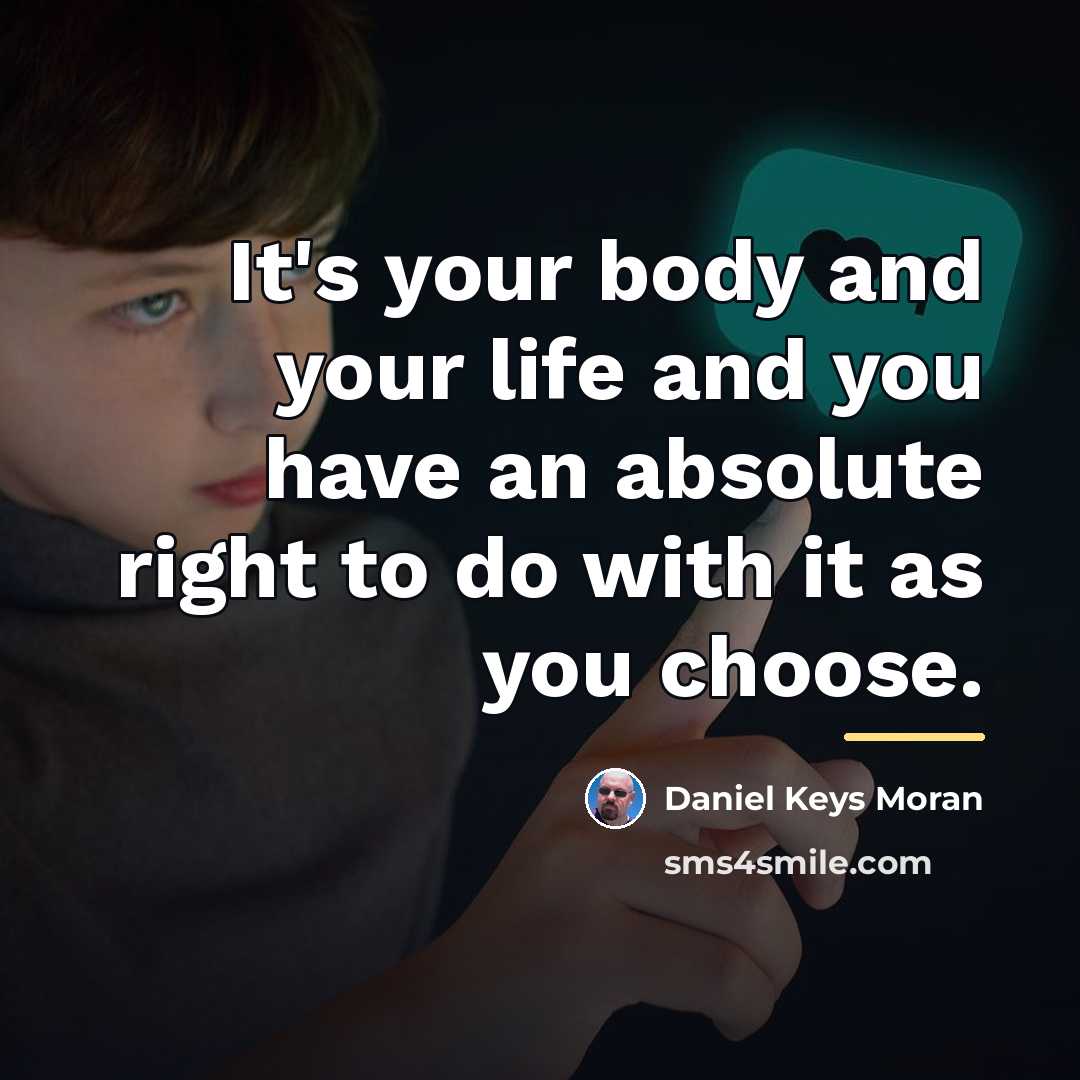 “It's your body and your life and you have an…” quote by Daniel Keys Moran
