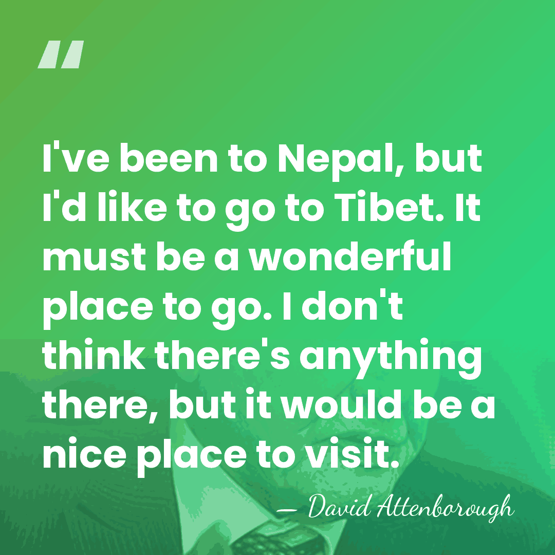 I've been to Nepal, but I'd like to go to Tibet. It&hellip; - David Attenborough