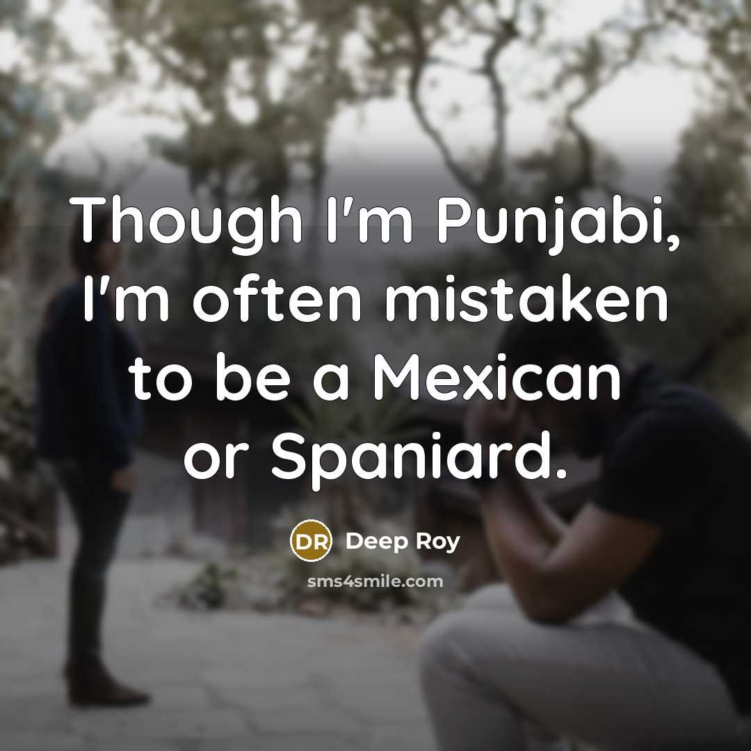 “Though I'm Punjabi, I'm often mistaken to be a Mexican…” quote by Deep Roy