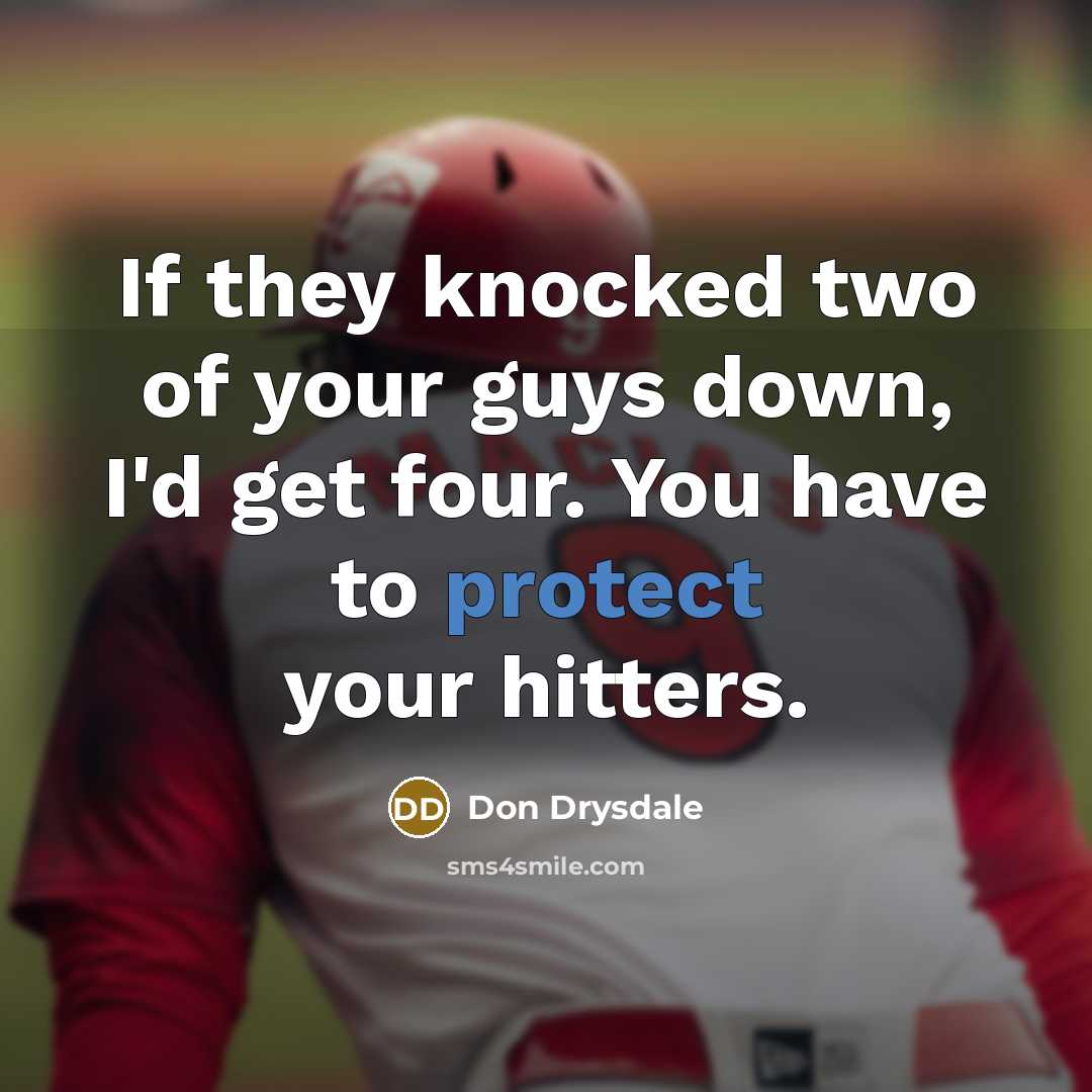 “If they knocked two of your guys down, I'd get four. You have to protect your hitters.” quote by Don Drysdale