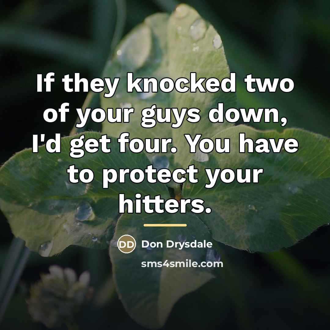 “If they knocked two of your guys down, I'd get…” quote by Don Drysdale