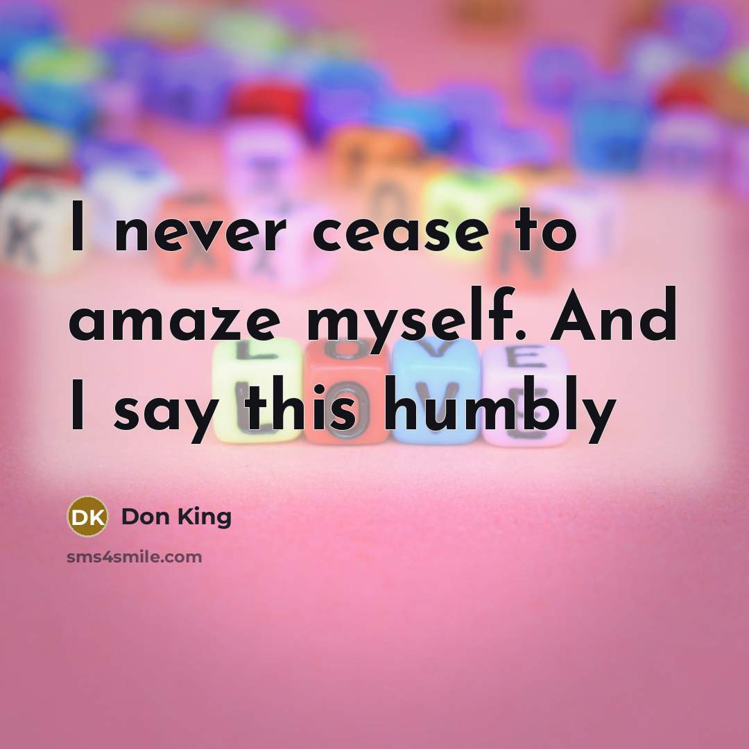 “I never cease to amaze myself. And I say this…” quote by Don King