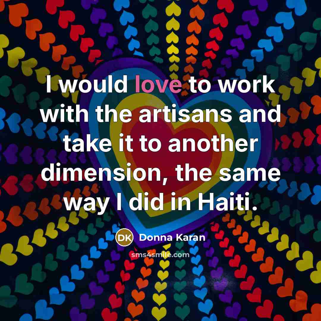 “I would love to work with the artisans and take…” quote by Donna Karan