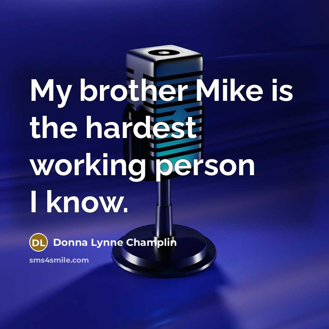 “My brother Mike is the hardest working person I know.…” quote by Donna Lynne Champlin