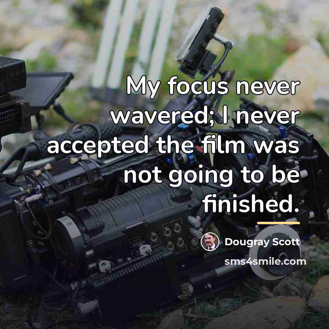 “My focus never wavered; I never accepted the film was…” quote by Dougray Scott