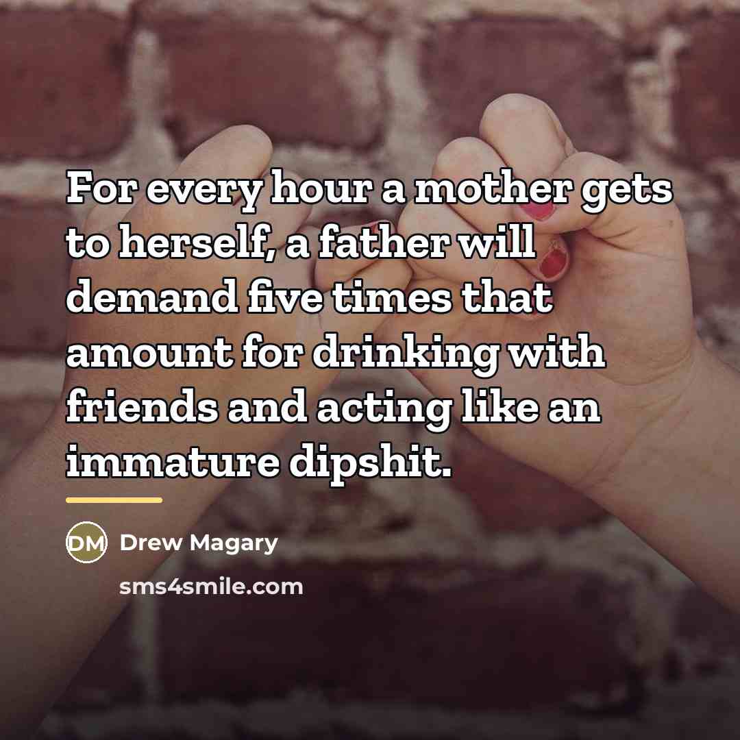 “For every hour a mother gets to herself, a father…” quote by Drew Magary