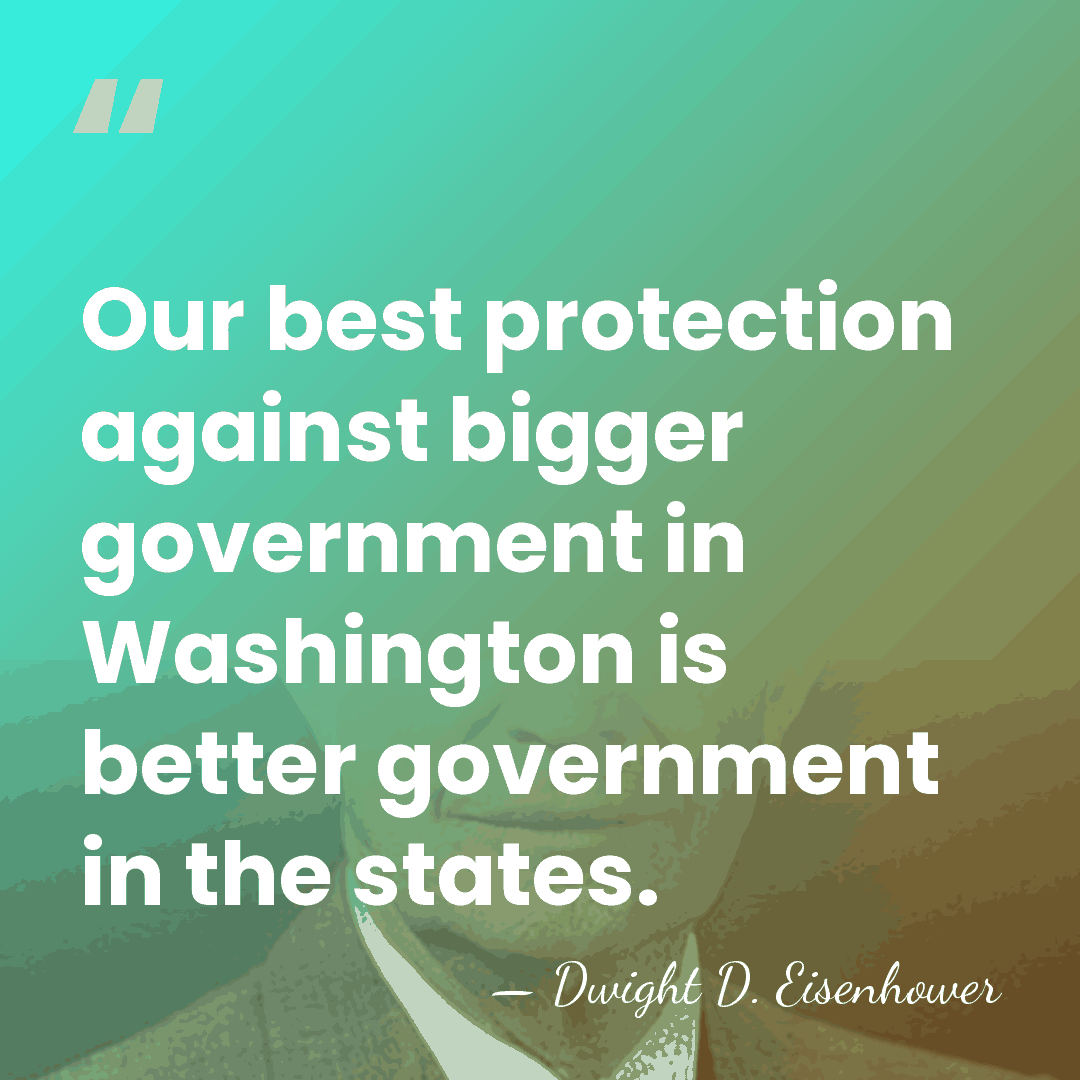 Our best protection against bigger government in Washington is better government in&hellip; - Dwight D. Eisenhower