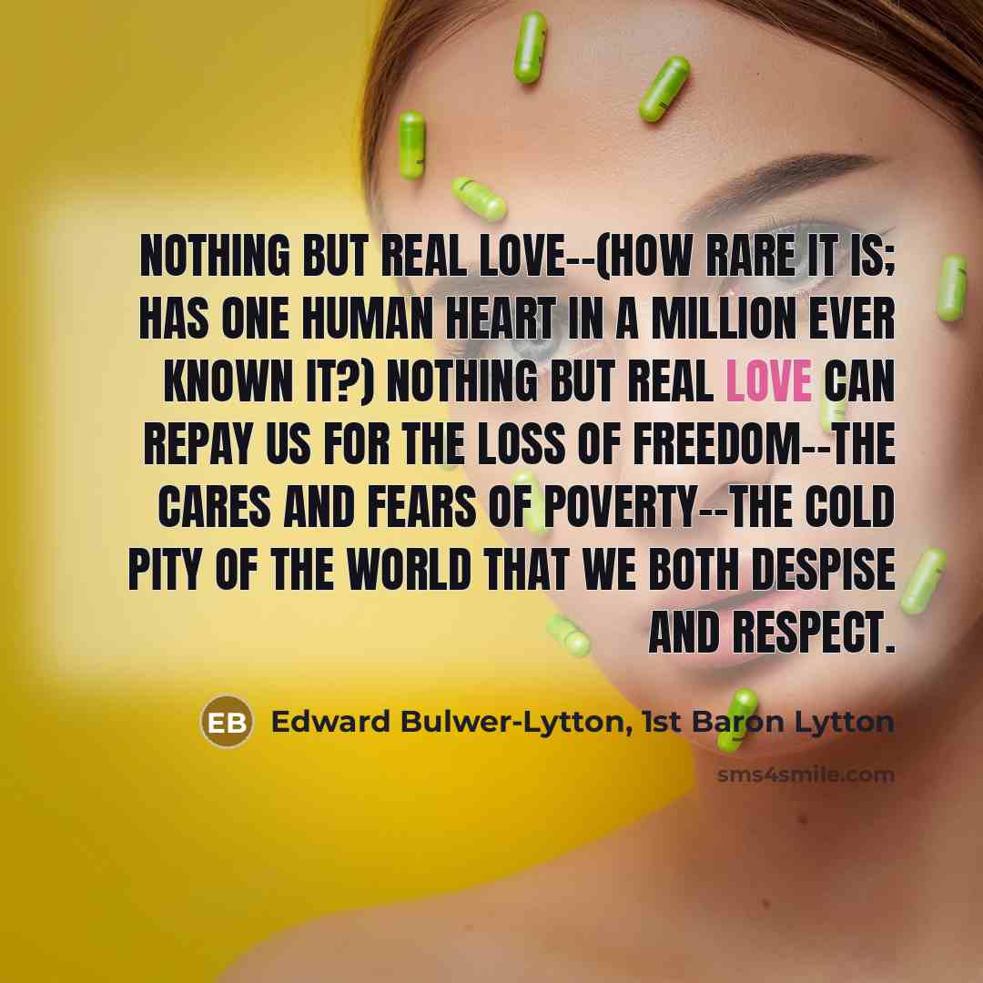 “Nothing but real love--(how rare it is; has one human…” quote by Edward Bulwer-Lytton, 1st Baron Lytton
