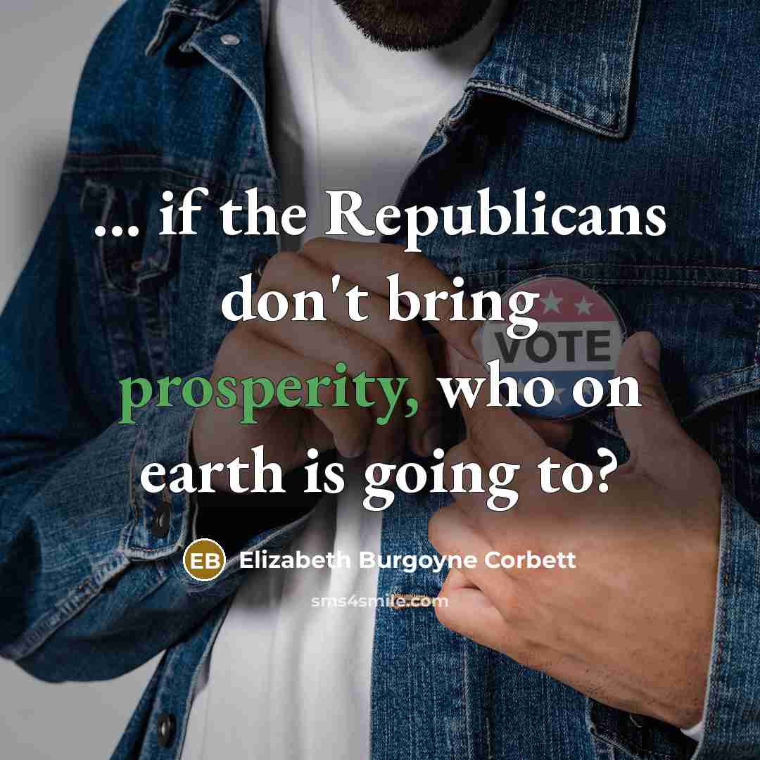 “... if the Republicans don't bring prosperity, who on earth…” quote by Elizabeth Burgoyne Corbett