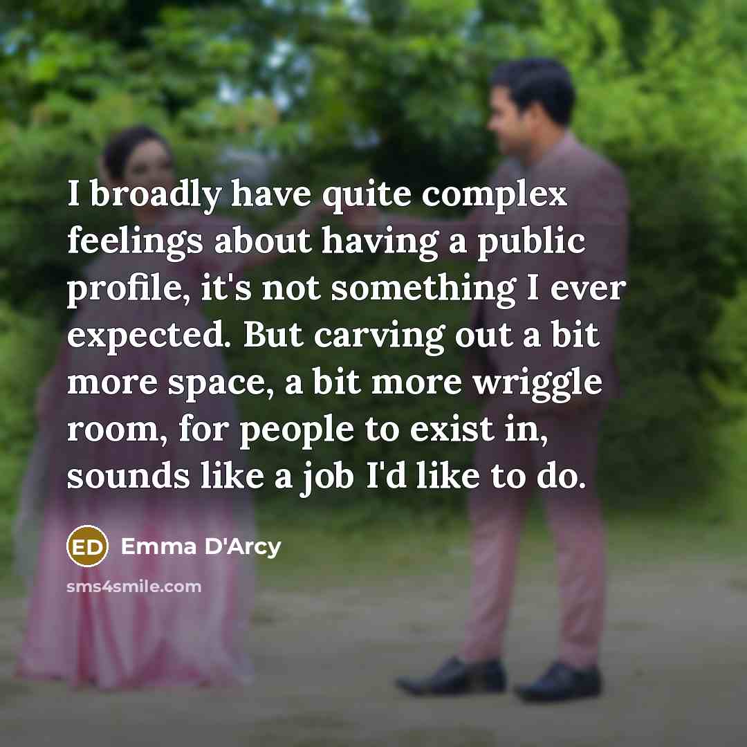 “I broadly have quite complex feelings about having a public…” quote by Emma D'Arcy
