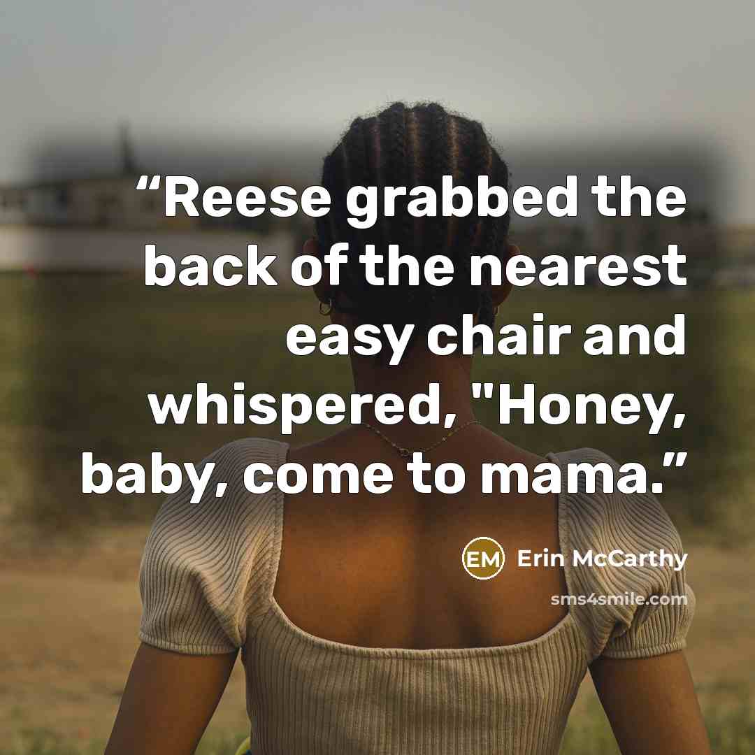 “Reese grabbed the back of the nearest easy chair and whispered, "Honey, baby, come to mama.” quote by Erin McCarthy