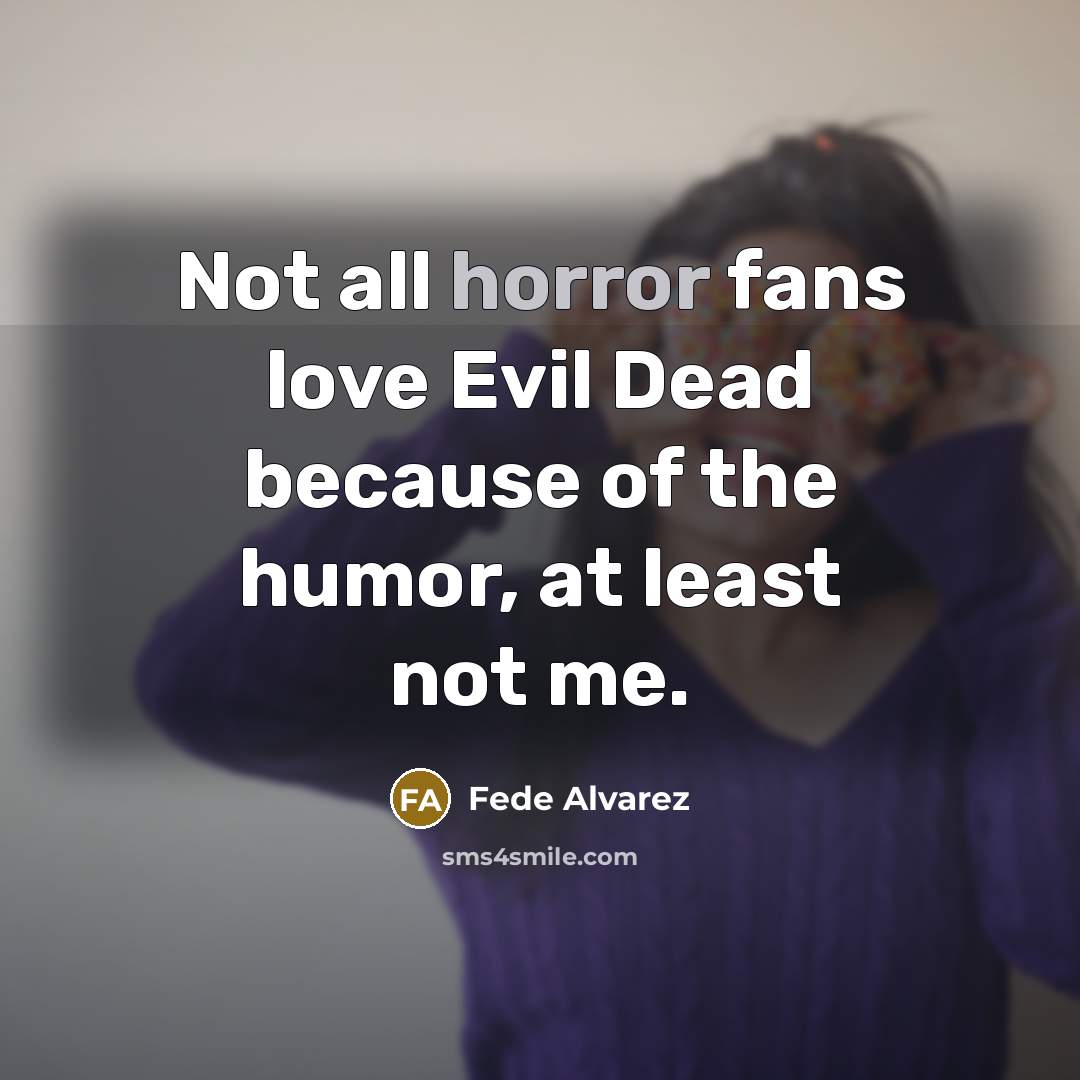 “Not all horror fans love Evil Dead because of the…” quote by Fede Alvarez