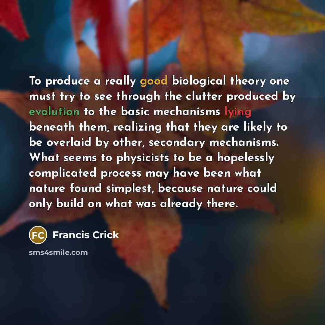 “To produce a really good biological theory one must try…” quote by Francis Crick