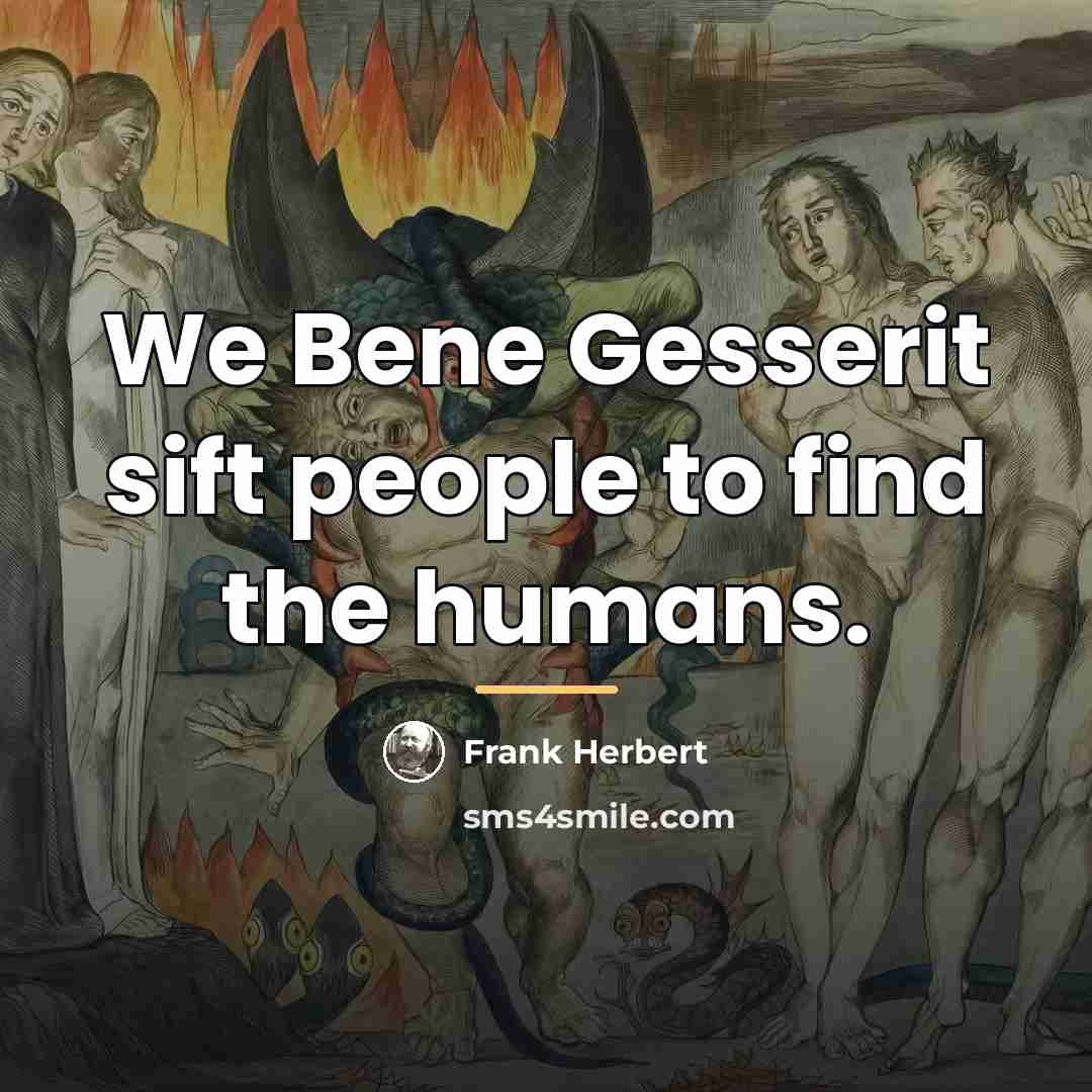 “We Bene Gesserit sift people to find the humans.…” quote by Frank Herbert