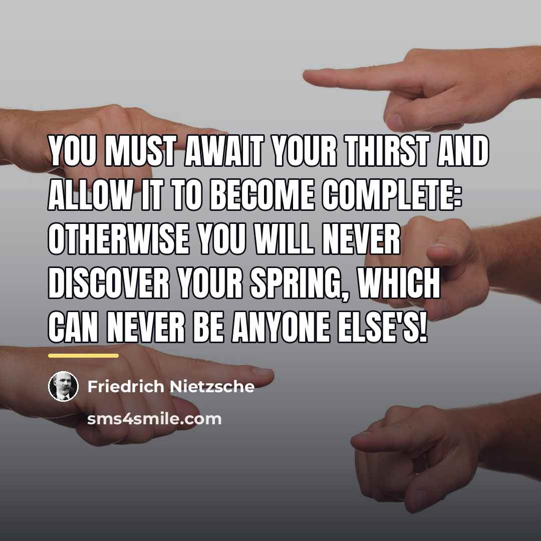 “You must await your thirst and allow it to become…” quote by Friedrich Nietzsche