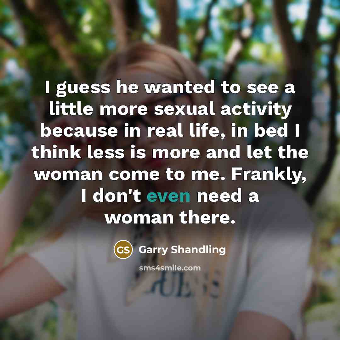 “I guess he wanted to see a little more sexual…” quote by Garry Shandling