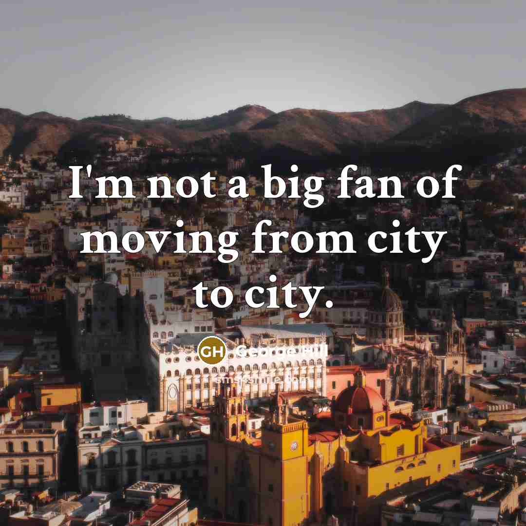 “I'm not a big fan of moving from city to…” quote by George Hill