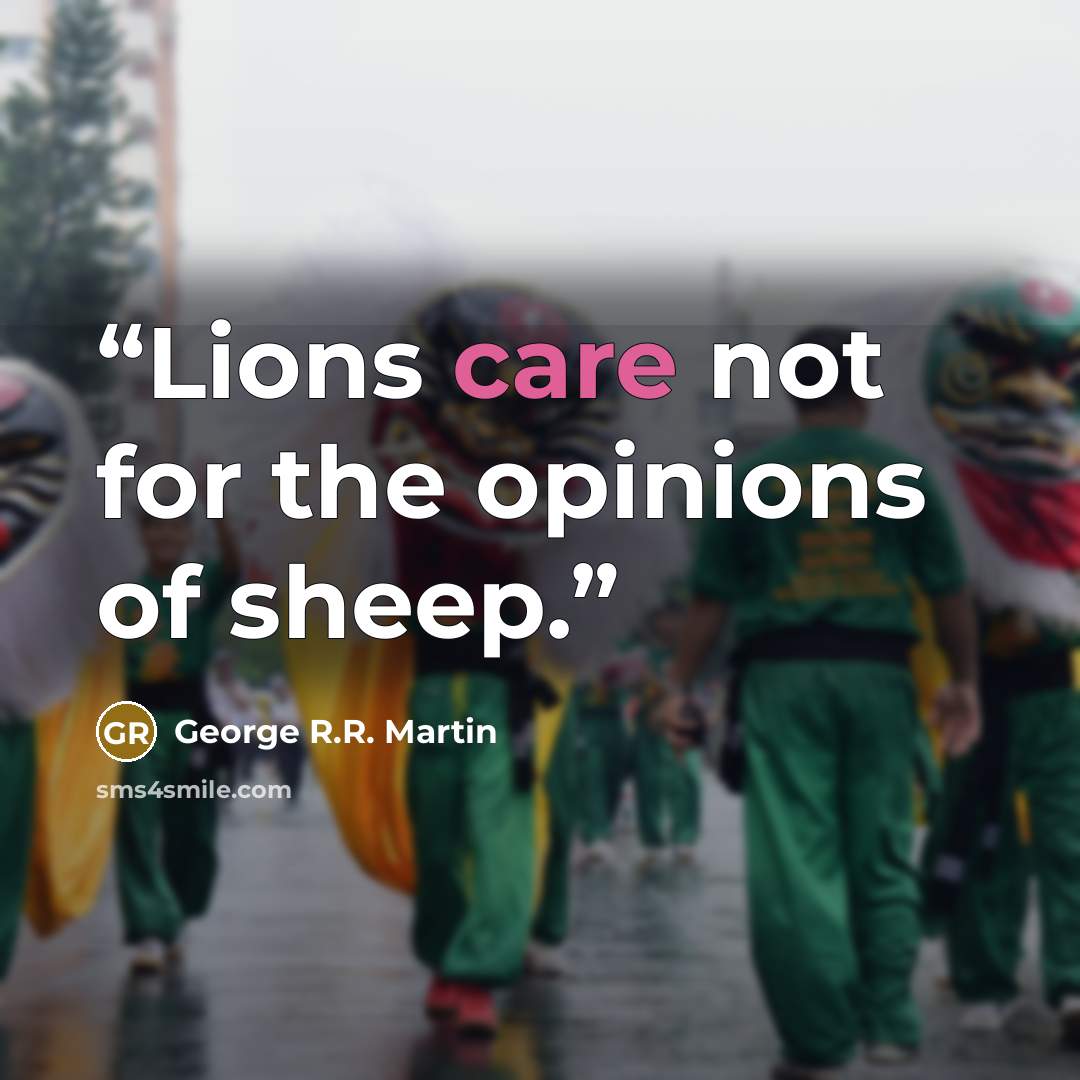 “Lions care not for the opinions of sheep.” quote by George R.R. Martin