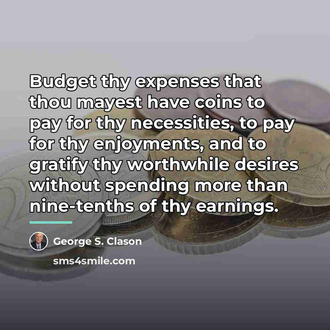 “Budget thy expenses that thou mayest have coins to pay…” quote by George S. Clason