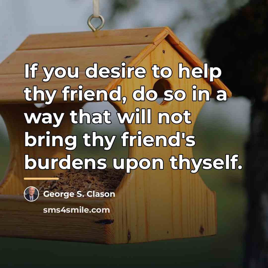 “If you desire to help thy friend, do so in…” quote by George S. Clason