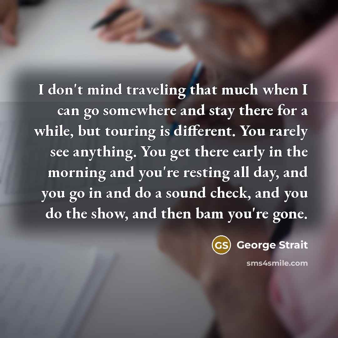 “I don't mind traveling that much when I can go…” quote by George Strait