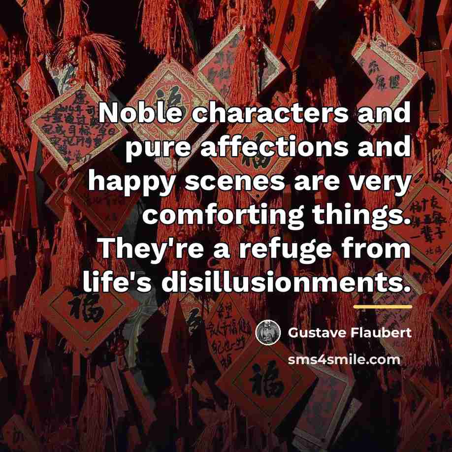 “Noble characters and pure affections and happy scenes are very…” quote by Gustave Flaubert