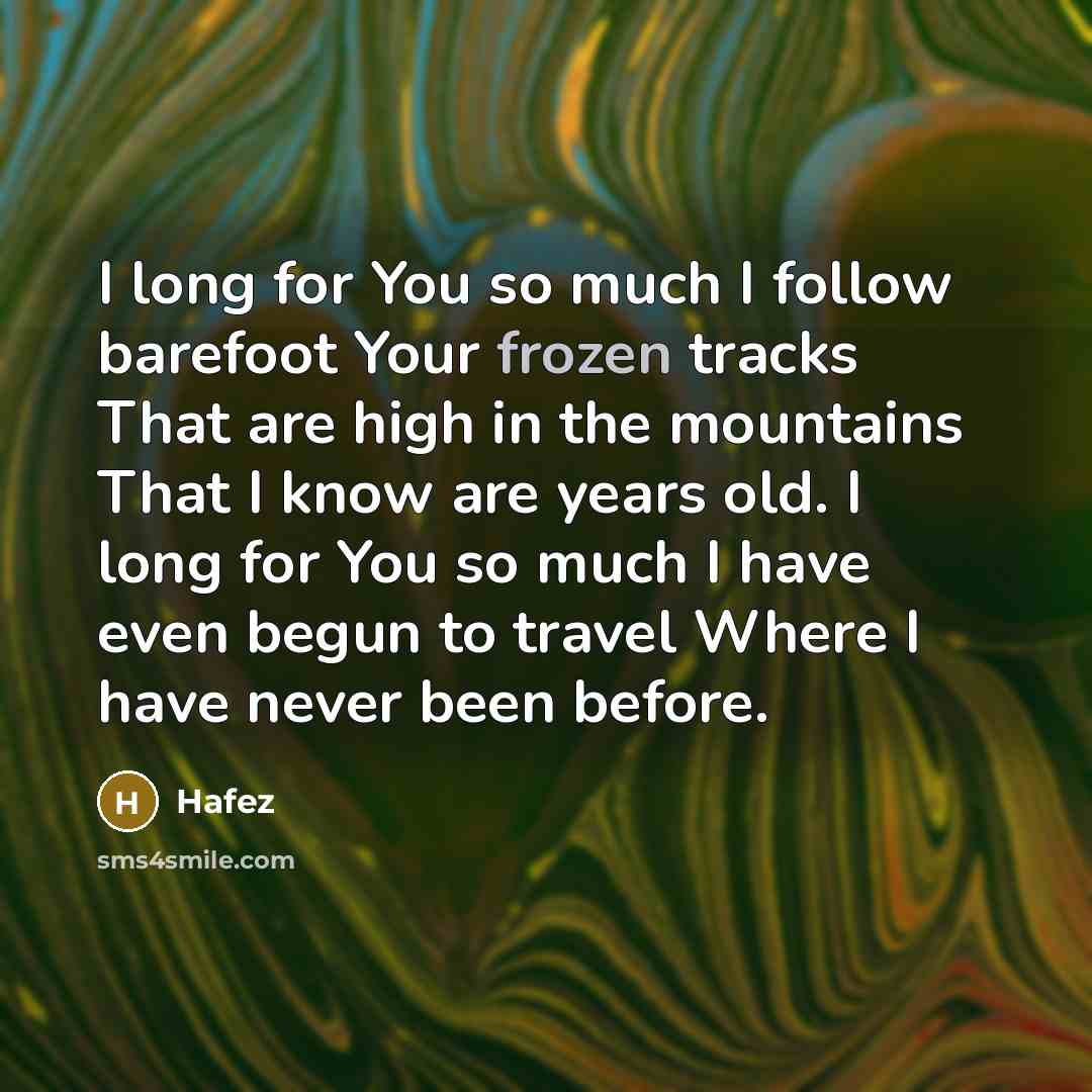 “I long for You so much I follow barefoot Your…” quote by Hafez