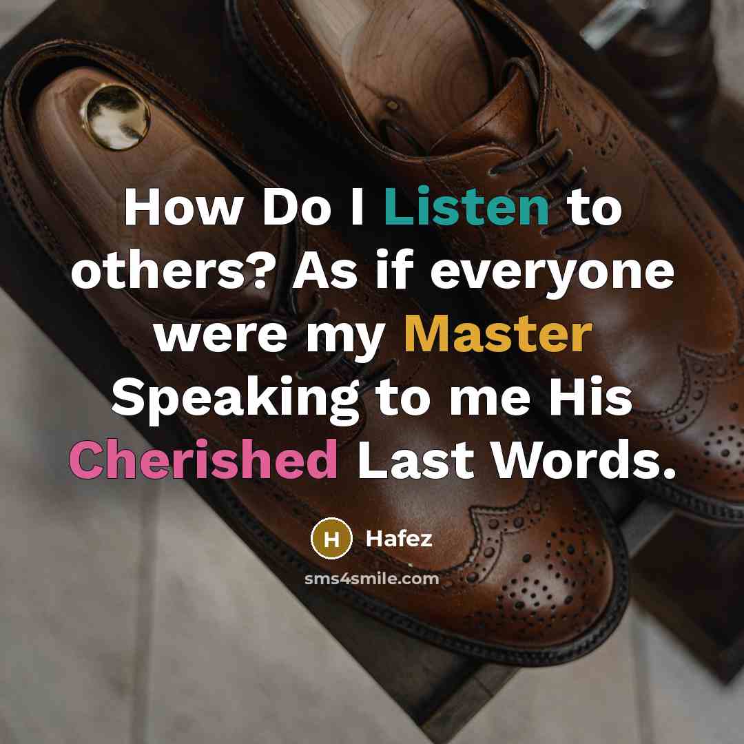 “How Do I Listen to others? As if everyone were…” quote by Hafez