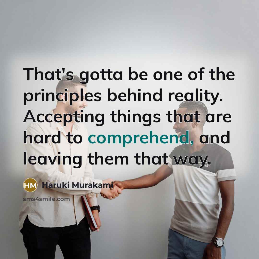 “That's gotta be one of the principles behind reality. Accepting…” quote by Haruki Murakami