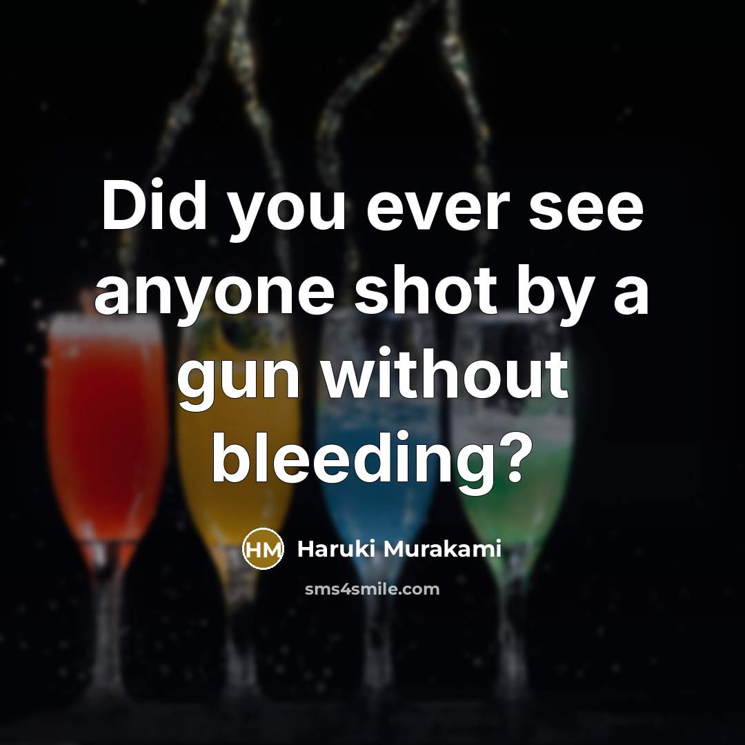 “Did you ever see anyone shot by a gun without…” quote by Haruki Murakami