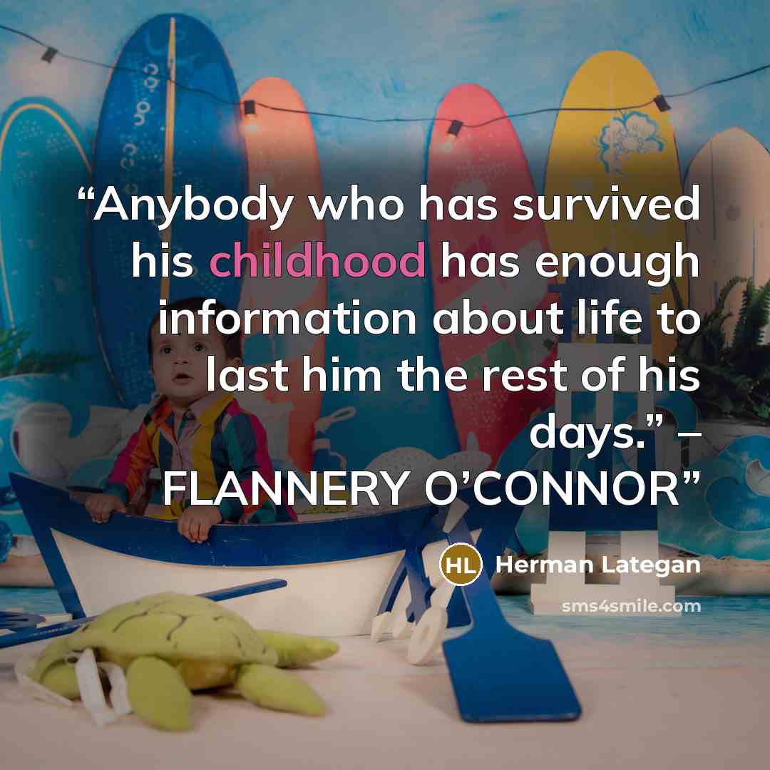 “Anybody who has survived his childhood has enough information about life to last him the rest of his days.” – FLANNERY O’CONNOR” quote by Herman Lategan