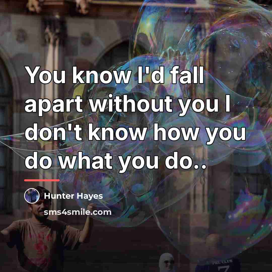 “You know I'd fall apart without you I don't know…” quote by Hunter Hayes