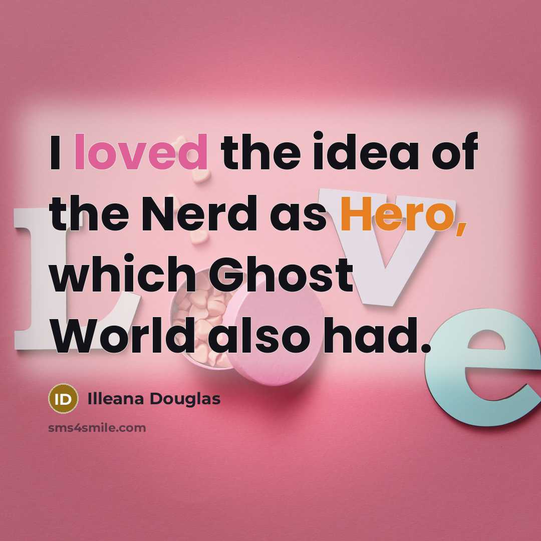 “I loved the idea of the Nerd as Hero, which…” quote by Illeana Douglas