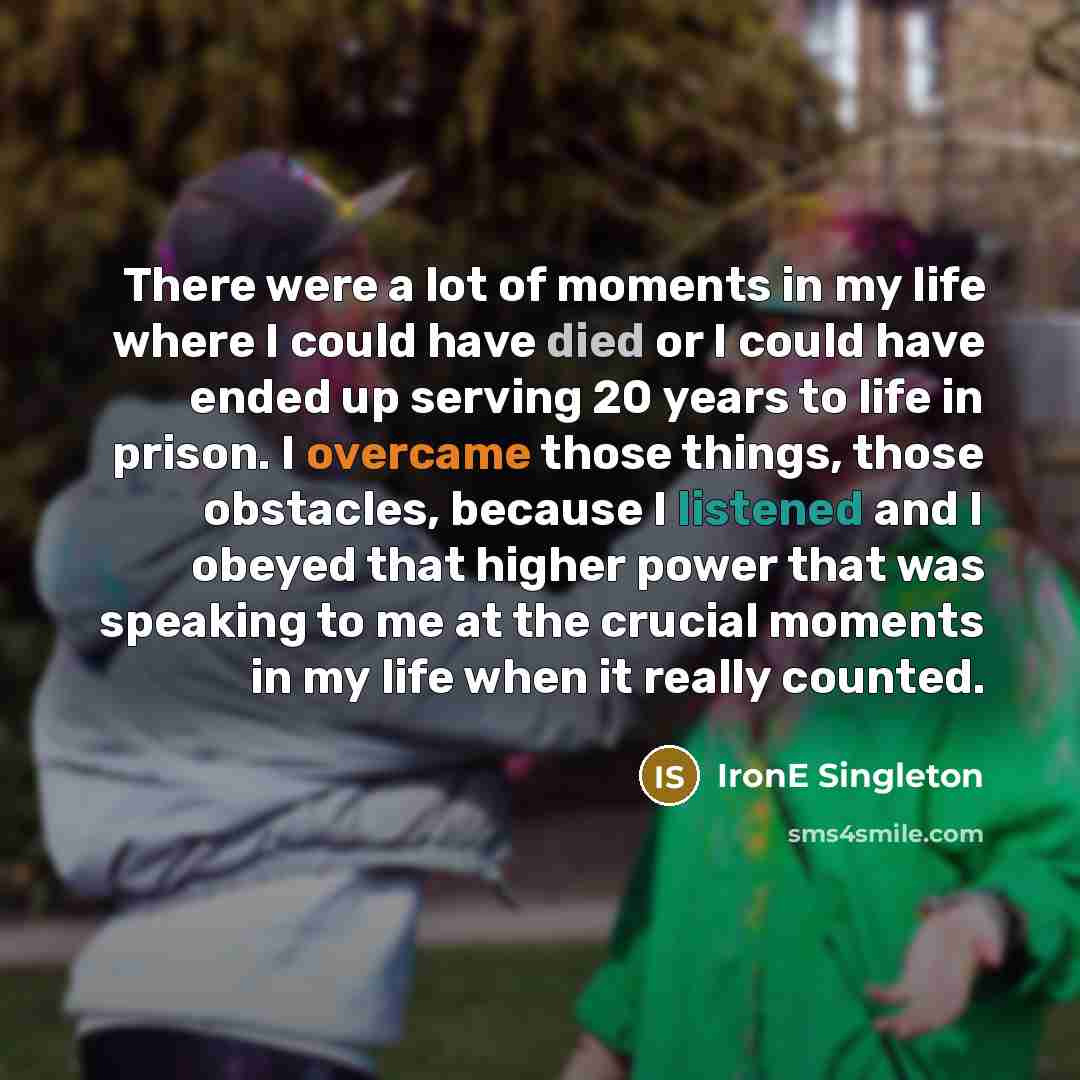 “There were a lot of moments in my life where…” quote by IronE Singleton