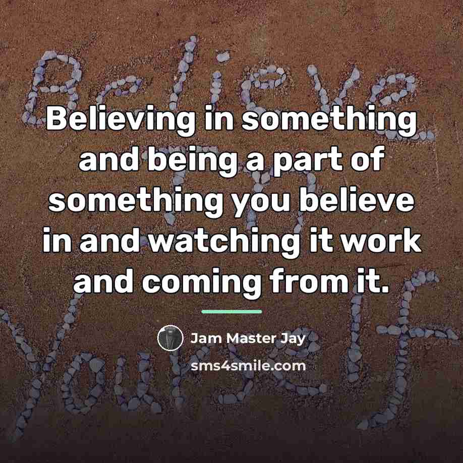 “Believing in something and being a part of something you…” quote by Jam Master Jay