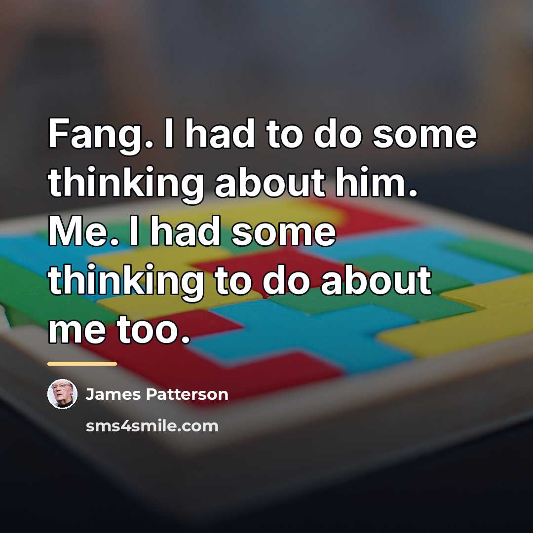 “Fang. I had to do some thinking about him. Me.…” quote by James Patterson