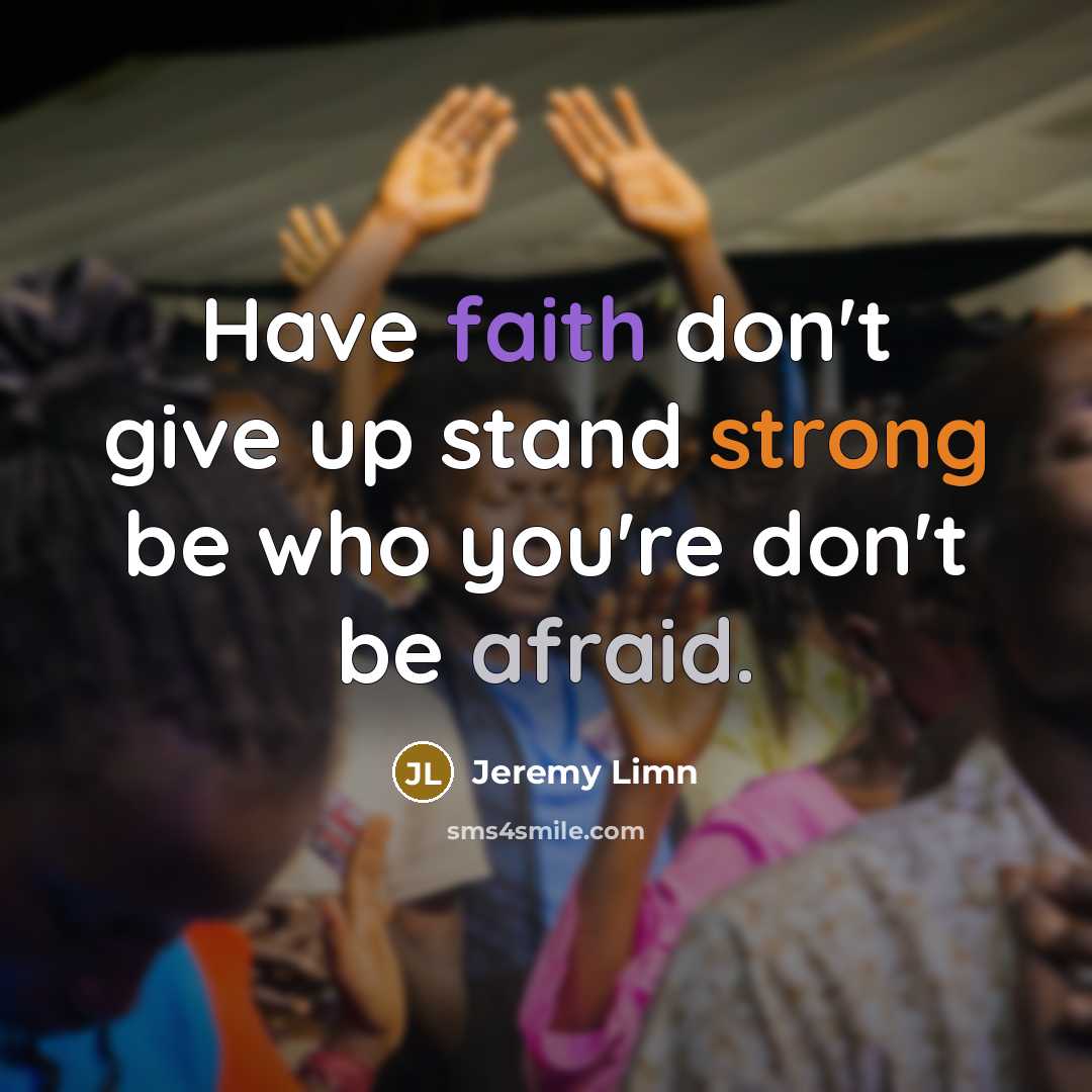 “Have faith don't give up stand strong be who you're don't be afraid.” quote by Jeremy Limn