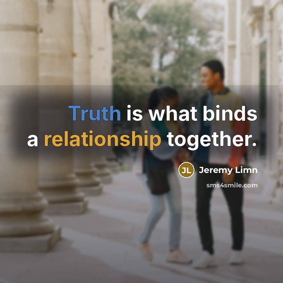 “Truth is what binds a relationship together.” quote by Jeremy Limn