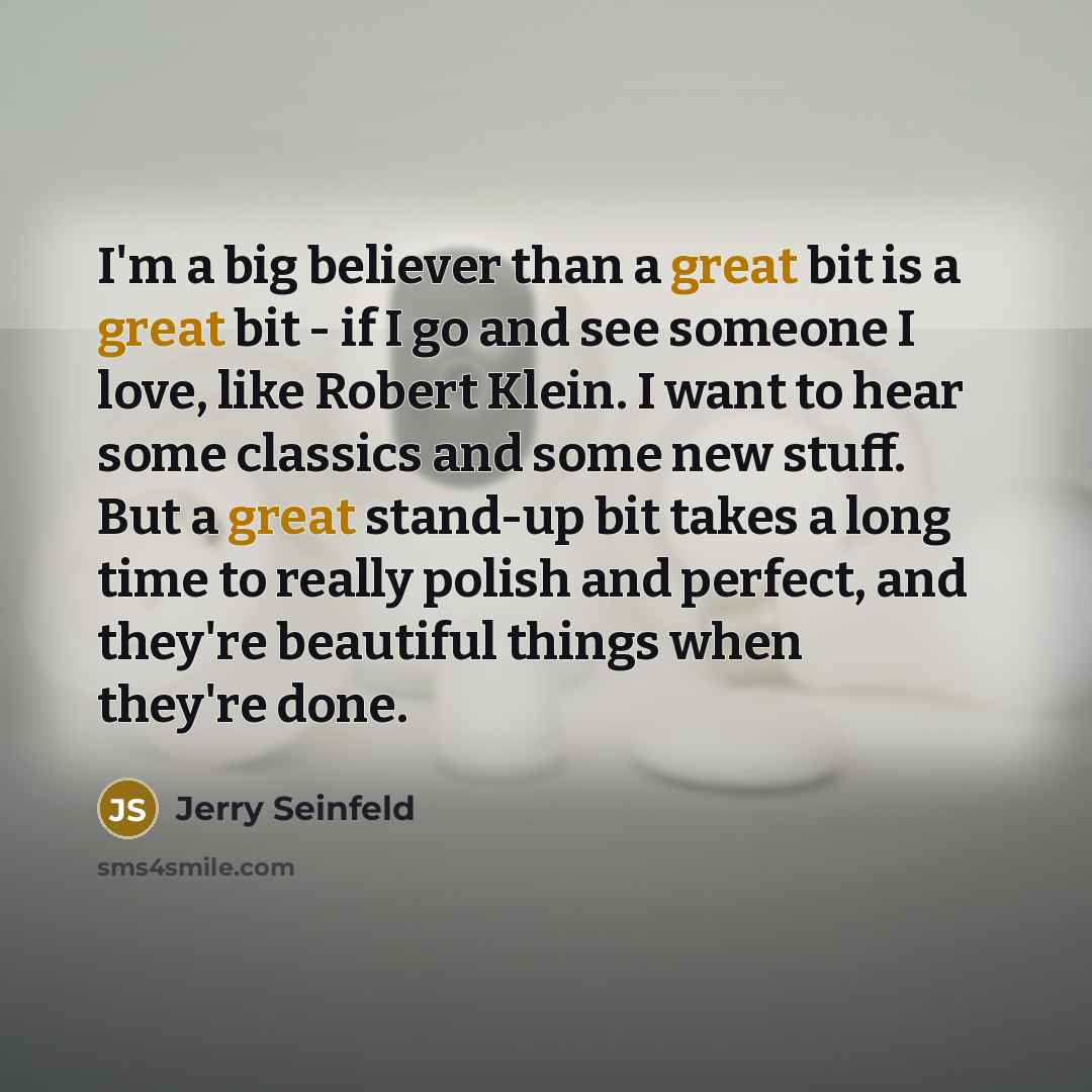 “I'm a big believer than a great bit is a…” quote by Jerry Seinfeld