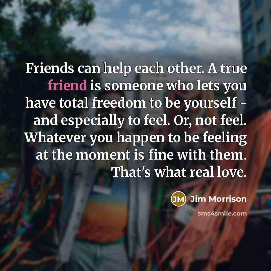 “Friends can help each other. A true friend is someone…” quote by Jim Morrison