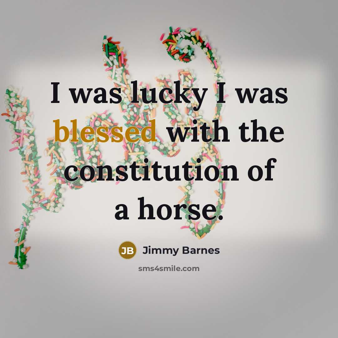 “I was lucky I was blessed with the constitution of…” quote by Jimmy Barnes
