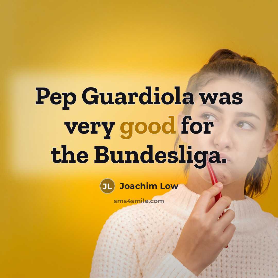“Pep Guardiola was very good for the Bundesliga.” quote by Joachim Low