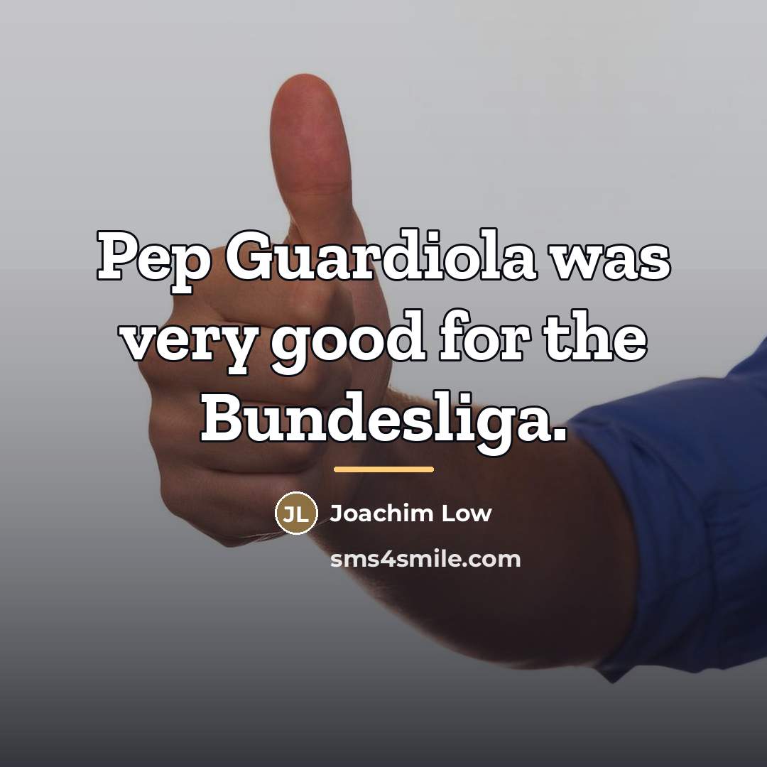 “Pep Guardiola was very good for the Bundesliga.…” quote by Joachim Low