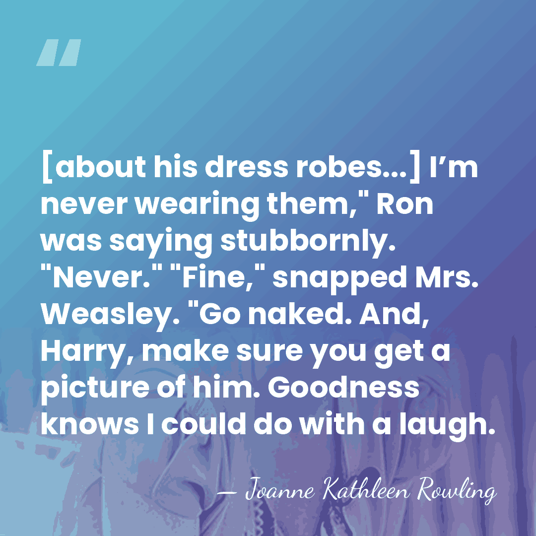 [about his dress robes...] I’m never wearing them," Ron was saying stubbornly.&hellip; - Joanne Kathleen Rowling