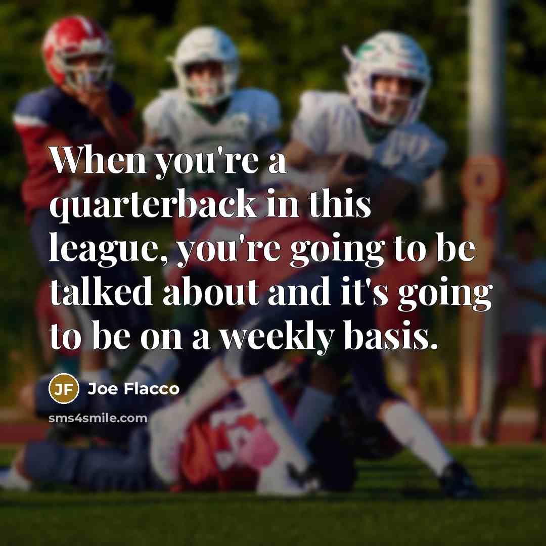 “When you're a quarterback in this league, you're going to…” quote by Joe Flacco